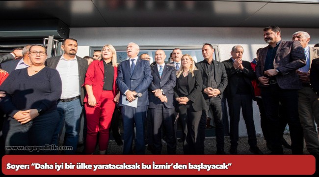 Soyer: “Daha iyi bir ülke yaratacaksak bu İzmir’den başlayacak”