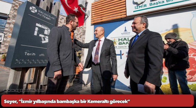 Soyer, “İzmir yılbaşında bambaşka bir Kemeraltı görecek”