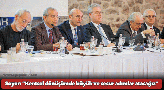 Soyer: “Kentsel dönüşümde büyük ve cesur adımlar atacağız”