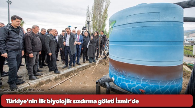 Türkiye’nin ilk biyolojik sızdırma göleti İzmir’de