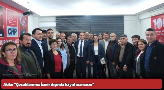 Atila: “Çocuklarımız İzmir dışında hayal aramasın”