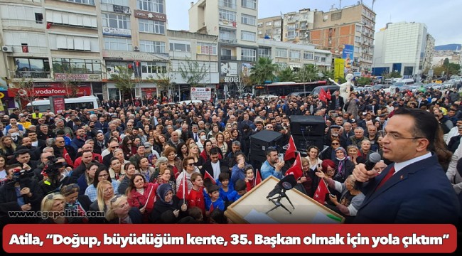 Atila, “Doğup, büyüdüğüm kente, 35. Başkan olmak için yola çıktım”