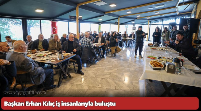 Başkan Erhan Kılıç iş insanlarıyla buluştu