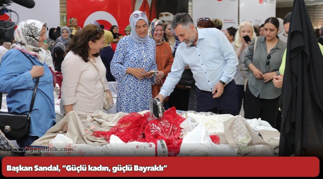 Başkan Sandal, “Güçlü kadın, güçlü Bayraklı”