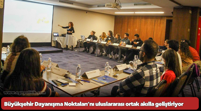 Büyükşehir Dayanışma Noktaları’nı uluslararası ortak akılla geliştiriyor