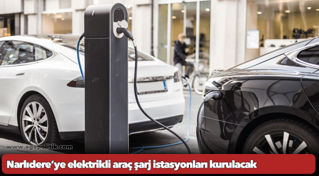 Narlıdere’ye elektrikli araç şarj istasyonları kurulacak