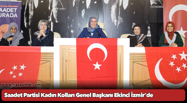 Saadet Partisi Kadın Kolları Genel Başkanı Ekinci İzmir’de