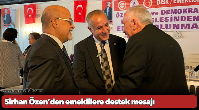 Sirhan Özen’den emeklilere destek mesajı