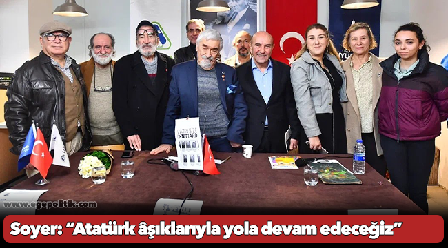 Soyer: “Atatürk âşıklarıyla yola devam edeceğiz”
