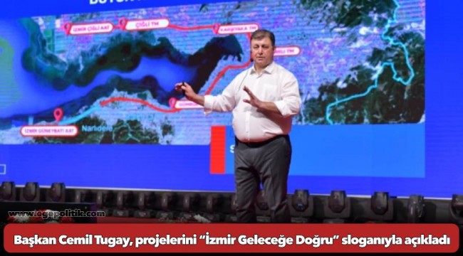 Başkan Cemil Tugay, projelerini “İzmir Geleceğe Doğru” sloganıyla açıkladı