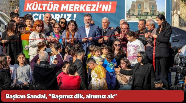 Başkan Sandal, “Başımız dik, alnımız ak”