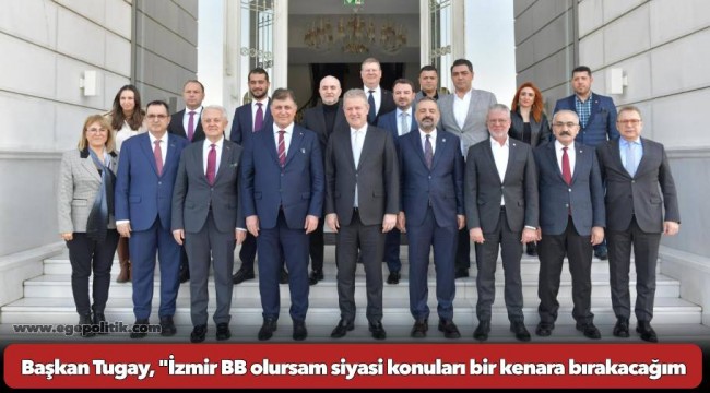 Başkan Tugay: Ben Büyükşehir Belediye Başkanı olursam siyasi konuları bir kenara bırakacağım