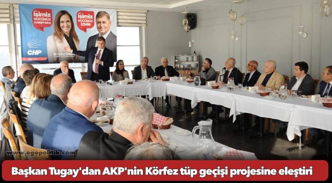 Başkan Tugay'dan AKP'nin Körfez tüp geçişi projesine eleştiri