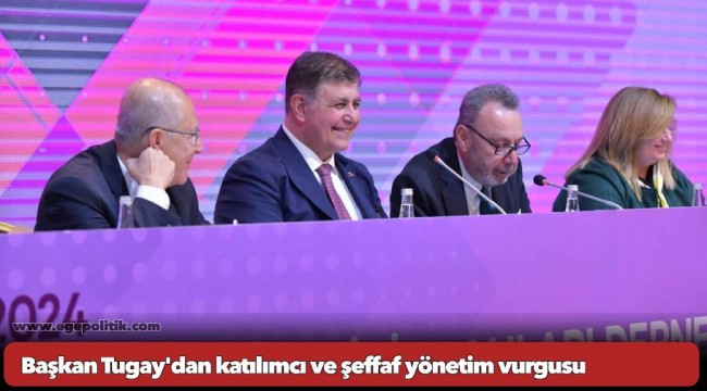 Başkan Tugay'dan katılımcı ve şeffaf yönetim vurgusu