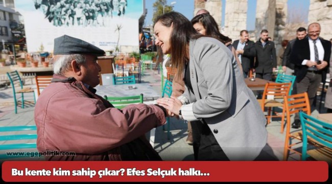 Bu kente kim sahip çıkar? Efes Selçuk halkı…