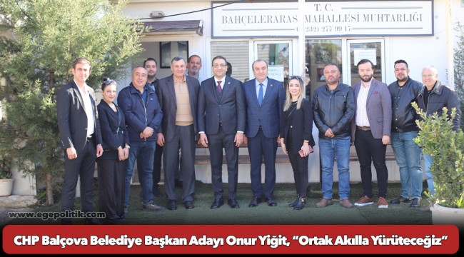 CHP Balçova Belediye Başkan Adayı Onur Yiğit, “Ortak Akılla Yürüteceğiz”