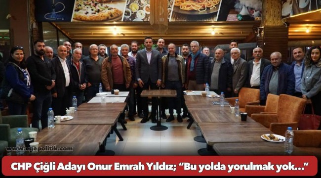 CHP Çiğli Adayı Onur Emrah Yıldız; “Bu yolda yorulmak yok…”