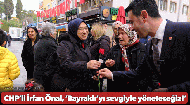 CHP’li İrfan Önal, ‘Bayraklı’yı sevgiyle yöneteceğiz!’