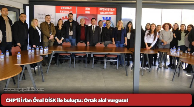 CHP’li İrfan Önal DİSK ile buluştu: Ortak akıl vurgusu!