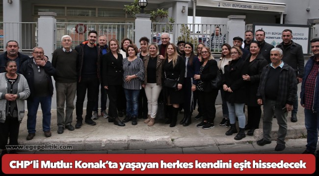 CHP’li Mutlu: Konak’ta yaşayan herkes kendini eşit hissedecek