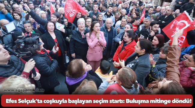 Efes Selçuk'ta coşkuyla başlayan seçim startı: Buluşma mitinge döndü!