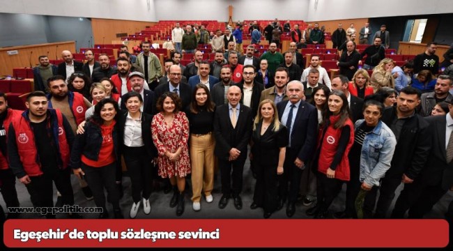 Egeşehir’de toplu sözleşme sevinci