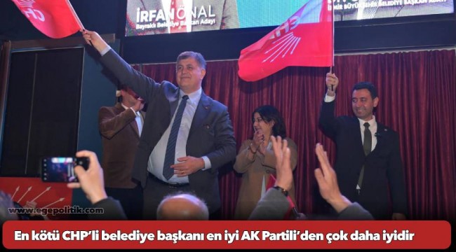 En kötü CHP’li belediye başkanı en iyi AK Partili’den çok daha iyidir