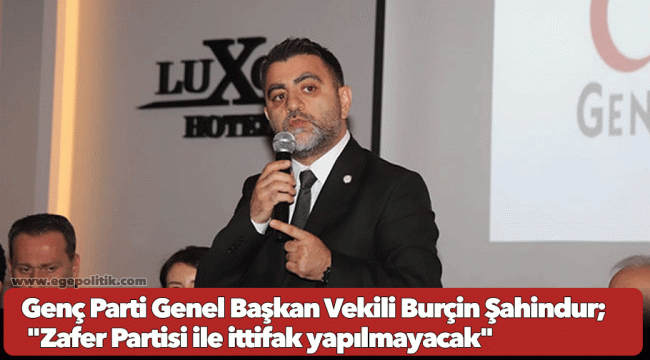 Genç Parti Genel Başkan Vekili Burçin Şahindur; &quot;Zafer Partisi ile ittifak yapılmayacak&quot;