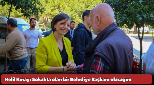 Helil Kınay: Sokakta olan bir Belediye Başkanı olacağım