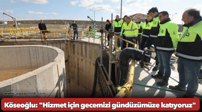 Köseoğlu: "Hizmet için gecemizi gündüzümüze katıyoruz"