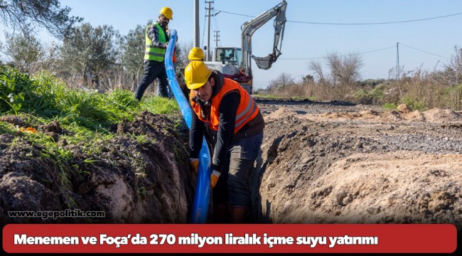 Menemen ve Foça’da 270 milyon liralık içme suyu yatırımı