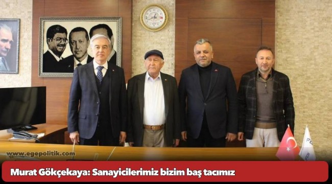 Murat Gökçekaya: Sanayicilerimiz bizim baş tacımız