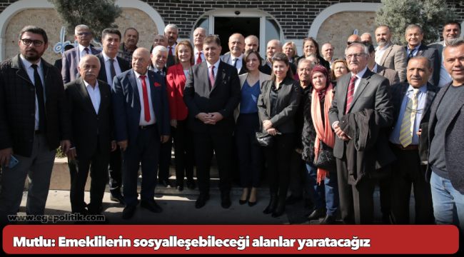 Mutlu: Emeklilerin sosyalleşebileceği alanlar yaratacağız