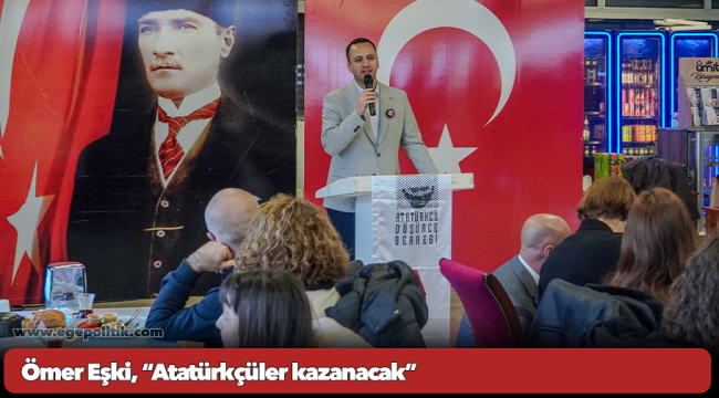 Ömer Eşki, “Atatürkçüler kazanacak”