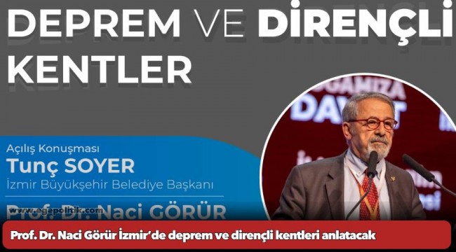 Prof. Dr. Naci Görür İzmir’de deprem ve dirençli kentleri anlatacak