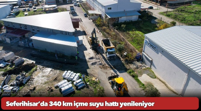 Seferihisar’da 340 km içme suyu hattı yenileniyor