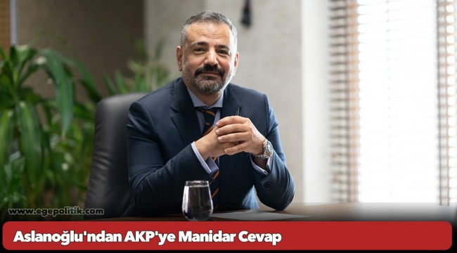 Aslanoğlu'ndan AKP'ye Manidar Cevap 