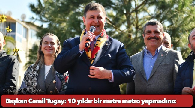 Başkan Cemil Tugay: 10 yıldır bir metre metro yapmadınız
