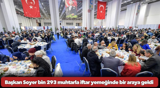 Başkan Soyer bin 293 muhtarla iftar yemeğinde bir araya geldi