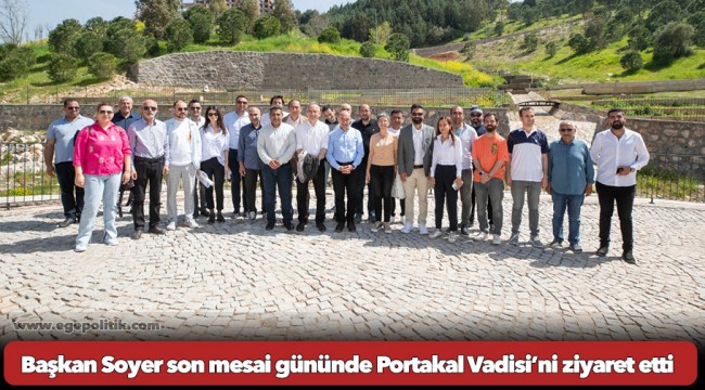 Başkan Soyer son mesai gününde Portakal Vadisi’ni ziyaret etti