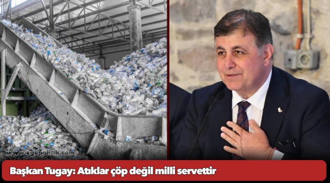 Başkan Tugay: Atıklar çöp değil milli servettir