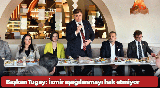 Başkan Tugay: İzmir aşağılanmayı hak etmiyor