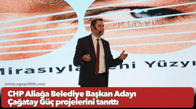 CHP Aliağa Belediye Başkan Adayı Çağatay Güç projelerini tanıttı