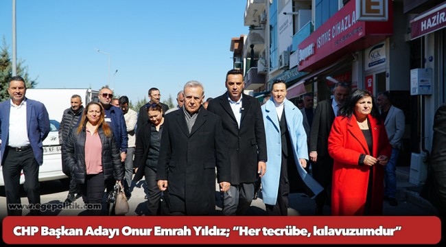 CHP Başkan Adayı Onur Emrah Yıldız; “Her tecrübe, kılavuzumdur”