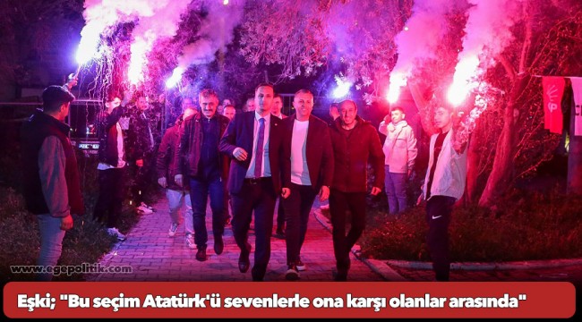 CHP Bornova aday Ömer Eşki; &quot;Bu seçim Atatürk&#039;ü sevenlerle ona karşı olanlar arasında&quot;