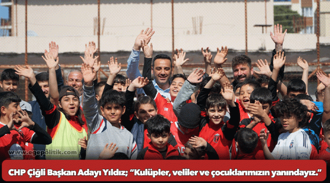 CHP Çiğli Başkan Adayı Yıldız; “Kulüpler, veliler ve çocuklarımızın yanındayız.”