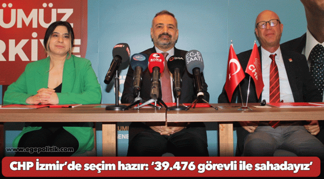 CHP İzmir’de seçim hazır: ‘39.476 görevli ile sahadayız’