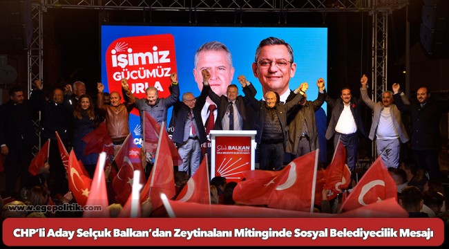 CHP’li Aday Selçuk Balkan’dan Zeytinalanı Mitinginde Sosyal Belediyecilik Mesajı