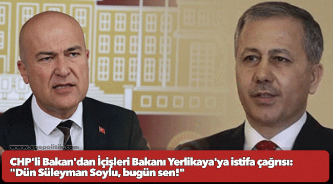 CHP&#039;li Bakan&#039;dan İçişleri Bakanı Yerlikaya&#039;ya istifa çağrısı: &quot;Dün Süleyman Soylu, bugün sen!&quot;