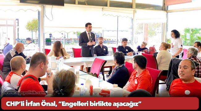 CHP’li İrfan Önal, “Engelleri birlikte aşacağız”